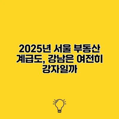 2025년 서울 부동산 계급도, 강남은 여전히 강자일까?