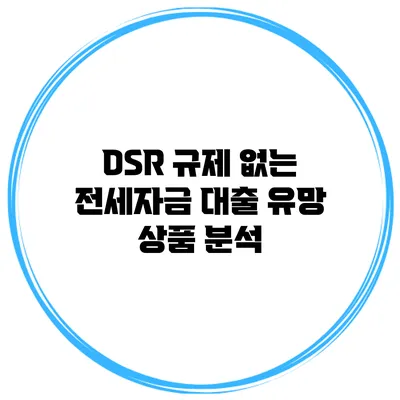 DSR 규제 없는 전세자금 대출 유망 상품 분석