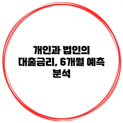개인과 법인의 대출금리, 6개월 예측 분석