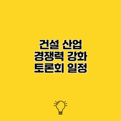 건설 산업 경쟁력 강화 토론회 일정