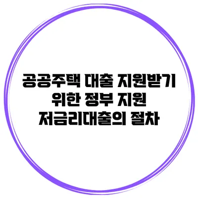 공공주택 대출 지원받기 위한 정부 지원 저금리대출의 절차