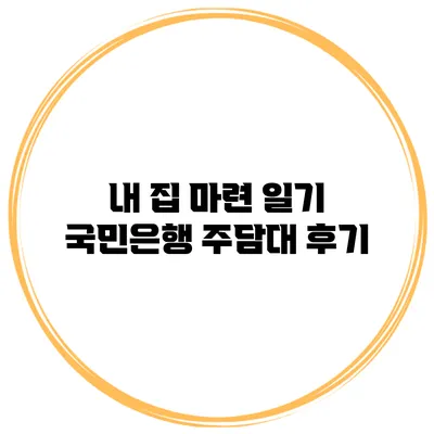 내 집 마련 일기 국민은행 주담대 후기