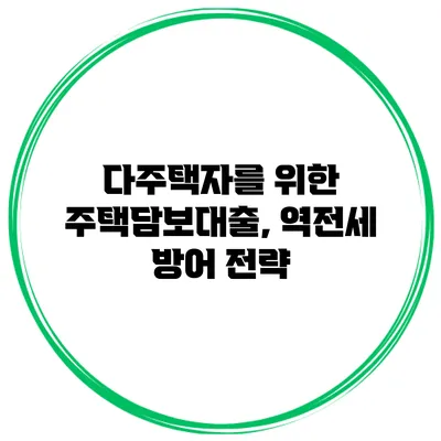 다주택자를 위한 주택담보대출, 역전세 방어 전략
