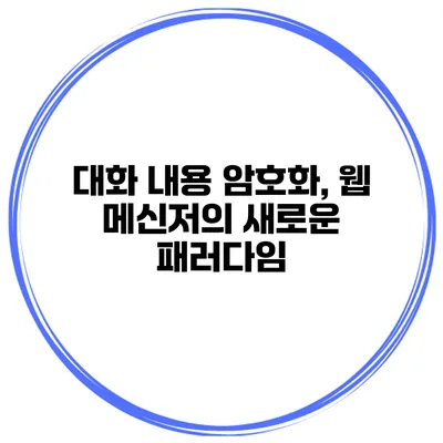 대화 내용 암호화, 웹 메신저의 새로운 패러다임