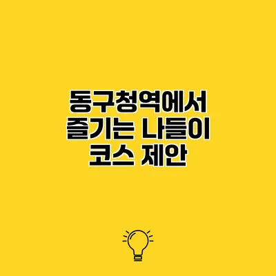 동구청역에서 즐기는 나들이 코스 제안