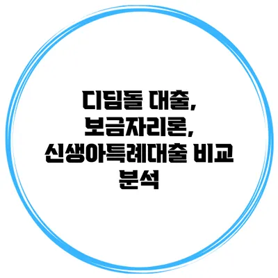 디딤돌 대출, 보금자리론, 신생아특례대출 비교 분석