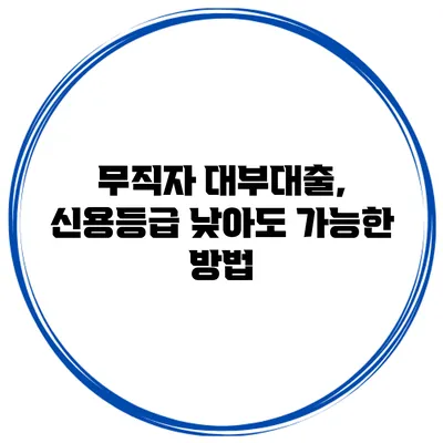 무직자 대부대출, 신용등급 낮아도 가능한 방법