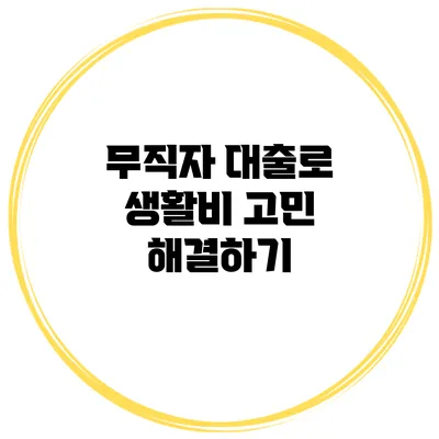 무직자 대출로 생활비 고민 해결하기