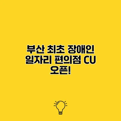 부산 최초 장애인 일자리 편의점 CU 오픈!