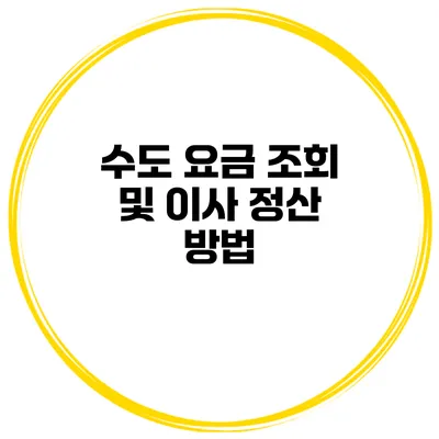 수도 요금 조회 및 이사 정산 방법