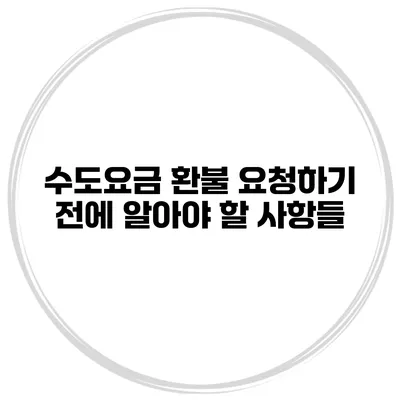 수도요금 환불 요청하기 전에 알아야 할 사항들