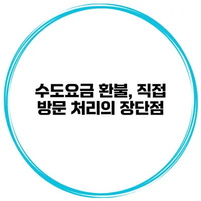 수도요금 환불, 직접 방문 처리의 장단점