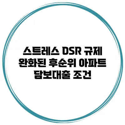 스트레스 DSR 규제 완화된 후순위 아파트 담보대출 조건
