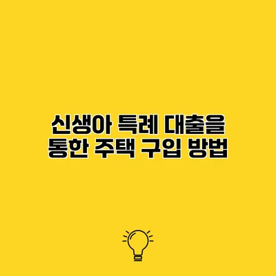 신생아 특례 대출을 통한 주택 구입 방법