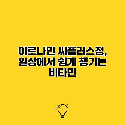 아로나민 씨플러스정, 일상에서 쉽게 챙기는 비타민