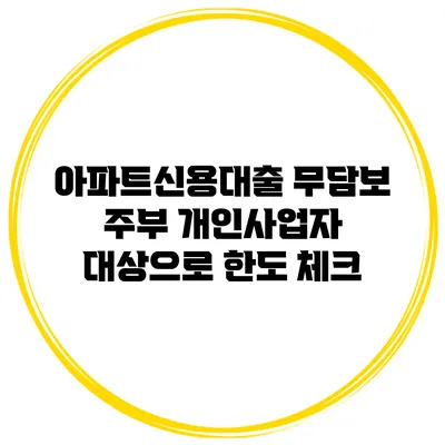 아파트신용대출 무담보 주부 개인사업자 대상으로 한도 체크