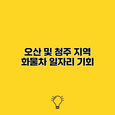 오산 및 청주 지역 화물차 일자리 기회