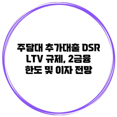 주담대 추가대출 DSR LTV 규제, 2금융 한도 및 이자 전망