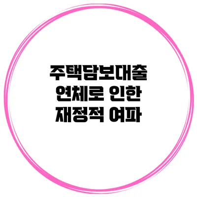 주택담보대출 연체로 인한 재정적 여파