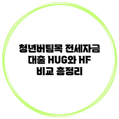 청년버팀목 전세자금 대출 HUG와 HF 비교 총정리