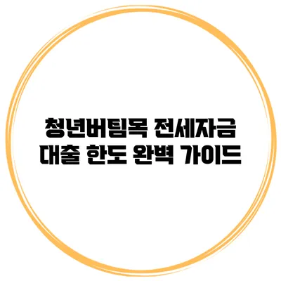 청년버팀목 전세자금 대출 한도 완벽 가이드