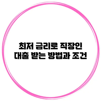 최저 금리로 직장인 대출 받는 방법과 조건