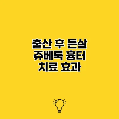 출산 후 튼살 쥬베룩 흉터 치료 효과