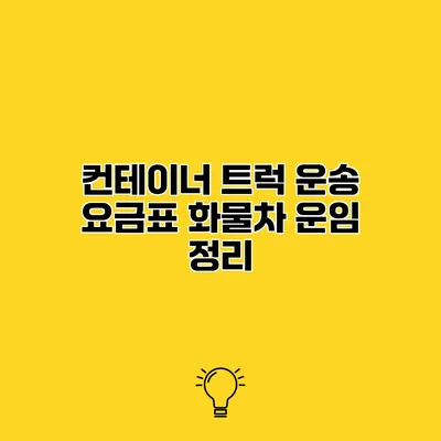 컨테이너 트럭 운송 요금표 화물차 운임 정리