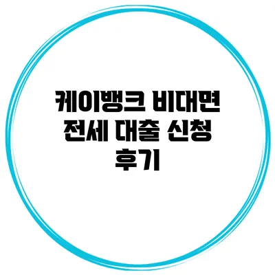 케이뱅크 비대면 전세 대출 신청 후기