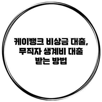 케이뱅크 비상금 대출, 무직자 생계비 대출 받는 방법