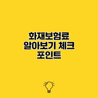 화재보험료 알아보기 체크 포인트