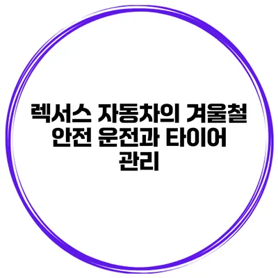 렉서스 자동차의 겨울철 안전 운전과 타이어 관리