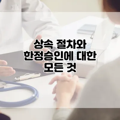 상속 절차와 한정승인에 대한 모든 것