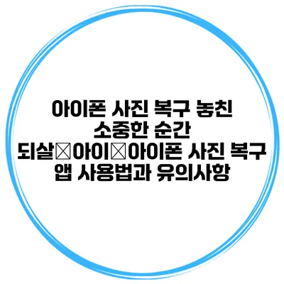 아이폰 사진 복구 놓친 소중한 순간 되살�아이�아이폰 사진 복구 앱 사용법과 유의사항