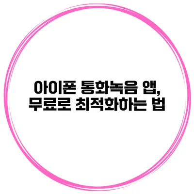 아이폰 통화녹음 앱, 무료로 최적화하는 법