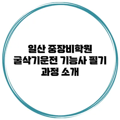 일산 중장비학원 굴삭기운전 기능사 필기 과정 소개